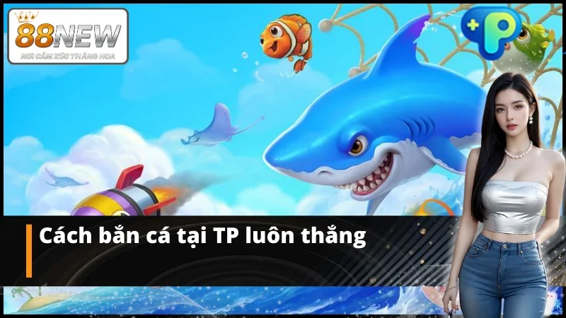 Cách bắn cá TP dễ thắng