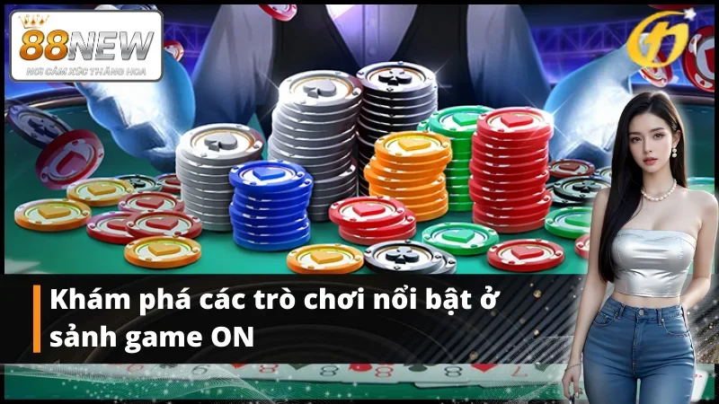 Trải nghiệm các trò chơi đa dạng tại Sảnh Game ON New88.