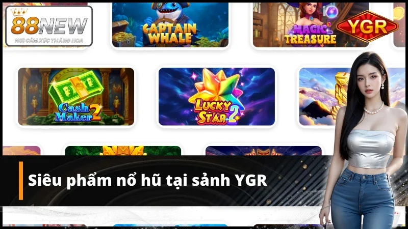 Sản phẩm nổ hũ hot nhất tại sảnh game YGR
